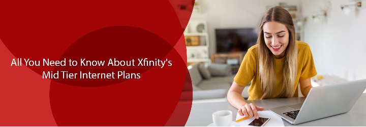 All You Need to Know About Xfinity's Mid-Tier Internet Plans